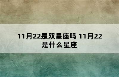 11月22是双星座吗 11月22是什么星座